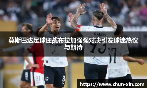 莫斯巴达足球迎战布拉加强强对决引发球迷热议与期待