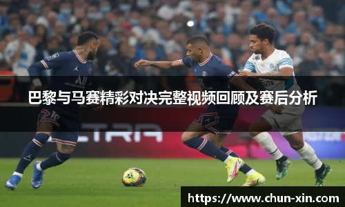 巴黎与马赛精彩对决完整视频回顾及赛后分析